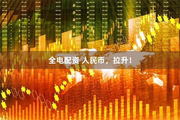 全电配资 人民币，拉升！